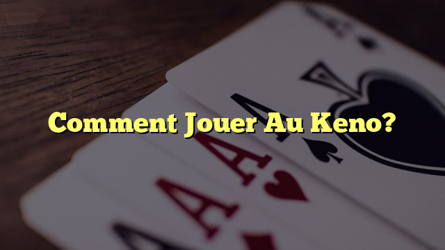 Comment Jouer Au Keno?