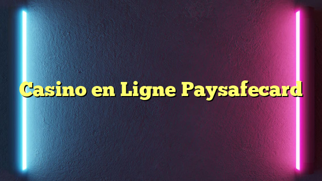 Casino en Ligne Paysafecard