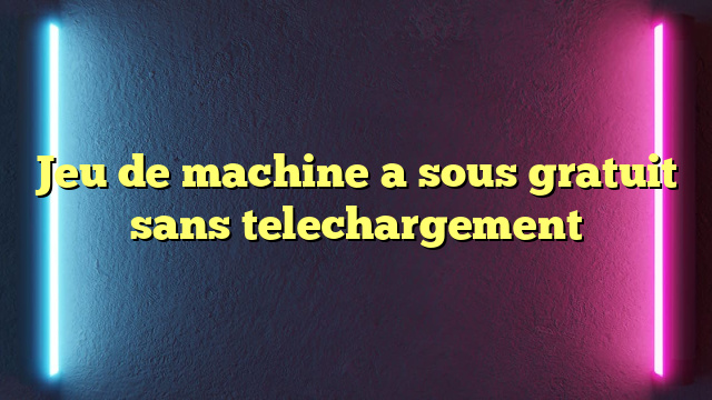 Jeu de machine a sous gratuit sans telechargement