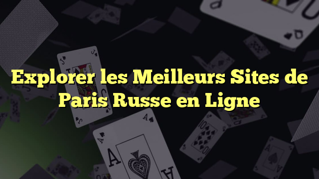 Explorer les Meilleurs Sites de Paris Russe en Ligne