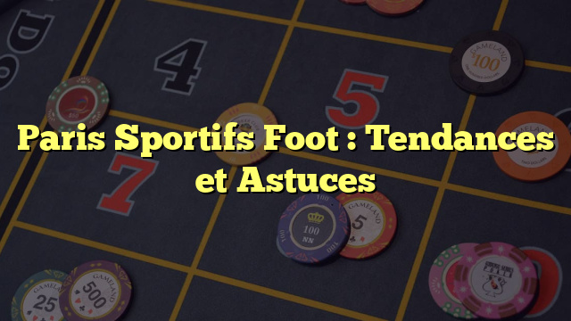 Paris Sportifs Foot : Tendances et Astuces