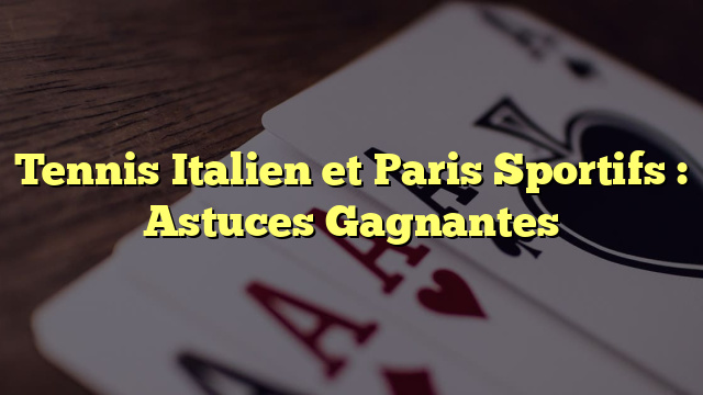 Tennis Italien et Paris Sportifs : Astuces Gagnantes