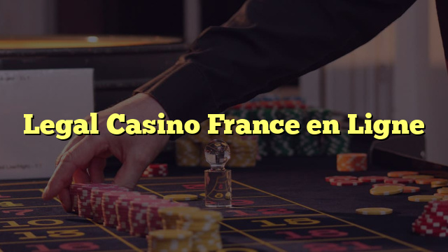Legal Casino France en Ligne