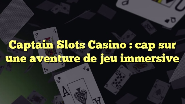 Captain Slots Casino : cap sur une aventure de jeu immersive