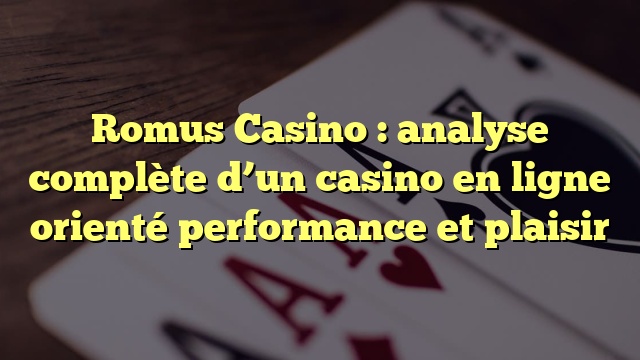 Romus Casino : analyse complète d’un casino en ligne orienté performance et plaisir